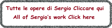 Tutte le opere di Sergio Cliccare qui
    All of Sergio’s work Click here